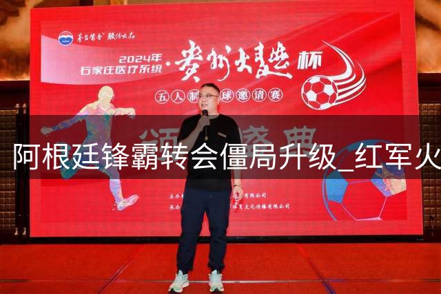 阿根廷锋霸转会僵局升级 红军火线补强后防迎新援